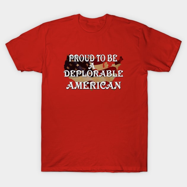 Proud To Be A Deplorable American! T-Shirt by D_AUGUST_ART_53